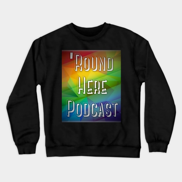Round Here Podcast Pride Design Crewneck Sweatshirt by 'Round Here Podcast